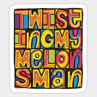 Twisting My Melons, Man! Sticker